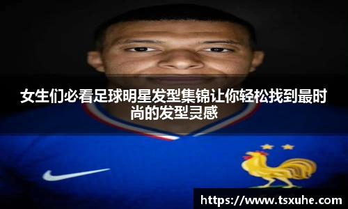 女生们必看足球明星发型集锦让你轻松找到最时尚的发型灵感