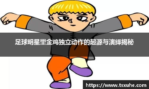足球明星里金鸡独立动作的起源与演绎揭秘